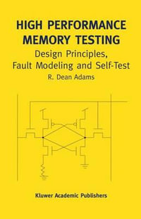 High Performance Memory Testing : Design Principles, Fault Modeling and Self-Test - R. Dean Adams
