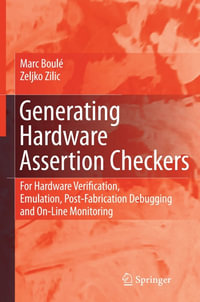 Generating Hardware Assertion Checkers : For Hardware Verification, Emulation, Post-Fabrication Debugging and On-Line Monitoring - Marc Boulé