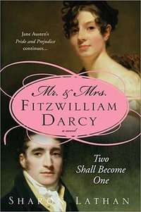 Mr and Mrs Fitzwilliam Darcy : Two Shall Become One - Sharon Lathan