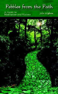 Pebbles from the Path : A Guide to Meditation and Visions - John Higham