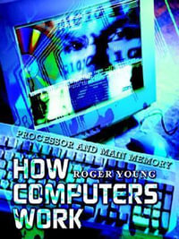 How Computers Work : Processor and Main Memory - Roger Young