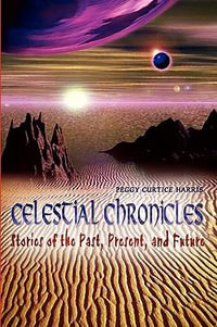Celestial Chronicles : Stories of the Past, Present, and Future - Peggy Curtice Harris
