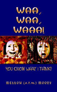 Waa, Waa, Waaa! : (You Know What I Think?) - Mellow (A T. M. ). Moody