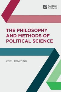 The Philosophy and Methods of Political Science : Political Analysis - Keith Dowding