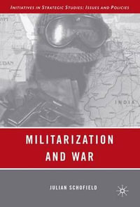 Militarization and War : Initiatives in Strategic Studies: Issues and Policies - J. Schofield