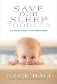 Save Our Sleep : Toddler : Toddler - A Parent's Guide to Safe and Secure Toddlerhood - Tizzie Hall