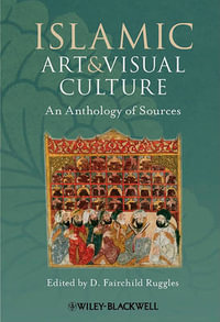 Islamic Art and Visual Culture : An Anthology of Sources - D. Fairchild Ruggles