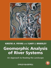Geomorphic Analysis of River Systems : An Approach to Reading the Landscape - Kirstie A. Fryirs