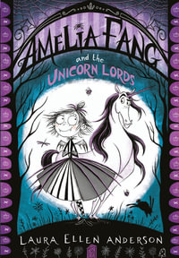Amelia Fang and the Unicorn Lords : Amelia Fang - Laura Ellen Anderson