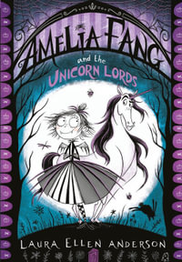 Amelia Fang and the Unicorn Lords : Amelia Fang - Laura Ellen Anderson