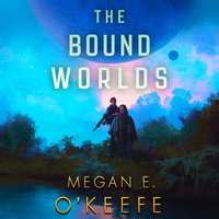 The Bound Worlds : The Devoured Worlds - Megan E. O'Keefe