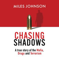 Chasing Shadows : A true story of the Mafia, Drugs and Terrorism - Miles Johnson