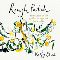 Rough Patch : How a Year in the Garden Brought Me Back to Life - Kathy Slack