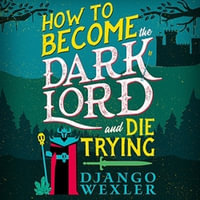 How to Become the Dark Lord and Die Trying - Django Wexler