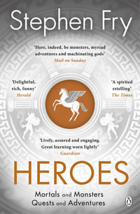 Heroes : The myths of the Ancient Greek heroes retold - Stephen Fry