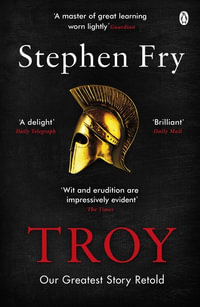 Troy : Our Greatest Story Retold - Stephen Fry
