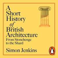 A Short History of British Architecture : From Stonehenge to the Shard - Simon Jenkins