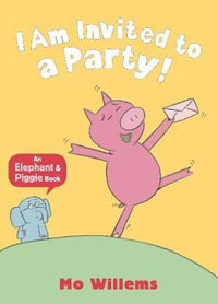 I Am Invited To A Party! : Elephant and Piggie : Elephant and Piggie - Mo Willems