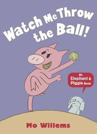 Watch Me Throw the Ball! : Elephant and Piggie - Mo Willems