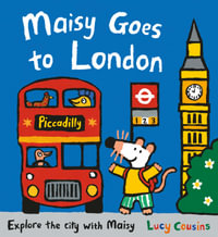 Maisy Goes to London : For little Londoners and first-time visitors â" an exciting guide to the city and a perfect holiday gift for boys and girls age 3+ - Lucy Cousins