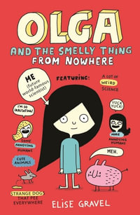 Olga and the Smelly Thing from Nowhere : Olga: Book 1 - Elise Gravel