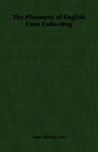 The Pleasures of English Coin Collecting - John Shirley Shirley Fox