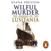 Wilful Murder : The Sinking Of The Lusitania - Diana Preston