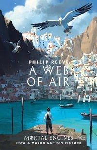 Mortal Engines : A Web of Air : Mortal Engines - Philip Reeve