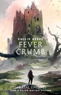 Mortal Engines : Fever Crumb : Mortal Engines - Philip Reeve