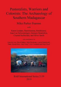 Pastoralists, Warriors and Colonists : The Archaeology of Southern Madagascar - Mike Parker Pearson