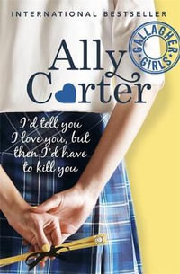 I'd Tell You I Love You, But Then I'd Have To Kill You : Gallagher Girls Series : Book 1 - Ally Carter