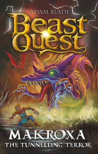 Beast Quest: Makroxa the Tunnelling Terror : Beast Quest - Adam Blade