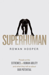 Superhuman : People At The Extremes Of Mental And Physical Ability - And What They Tell Us About Our Potential - Rowan Hooper