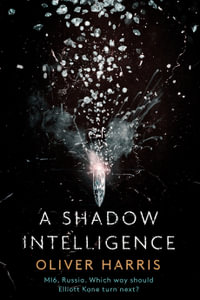 A Shadow Intelligence : an utterly unputdownable spy thriller - Oliver Harris