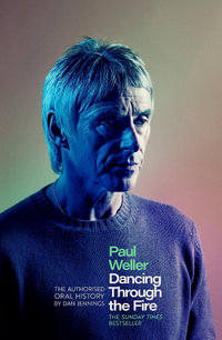 Paul Weller: Dancing Through the Fire : The Authorised Oral History: The Sunday Times Bestseller - Dan Jennings