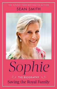 Sophie : Saving the Royal Family: the new 2025 biography of the Duchess of Edinburgh by bestselling author Sean Smith - Sean Smith