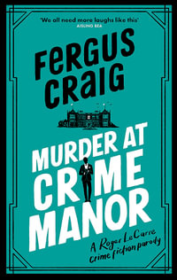 Murder at Crime Manor : The parody crime novel nominated for the Everyman Bollinger Wodehouse Prize - Fergus Craig