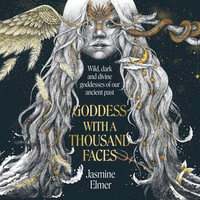 Goddess with a Thousand Faces : A one-of-a-kind exploration of goddesses from our ancient past - Jasmine Elmer