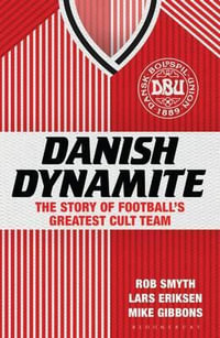 Danish Dynamite : The Story of Football's Greatest Cult Team - Rob Smyth