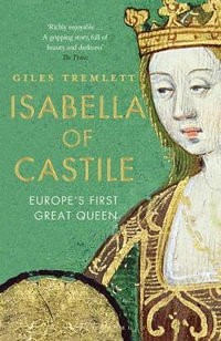 Isabella of Castile : Europe's First Great Queen - Giles Tremlett