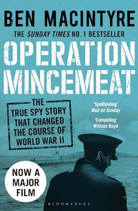 Operation Mincemeat: The True Spy Story that Changed the Course of World War II : The True Spy Story that Changed the Course of World War II - Ben Macintyre