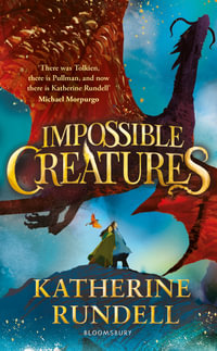 Impossible Creatures : 'There was Tolkien, there is Pullman and now there is Katherine Rundell' - Michael Morpurgo - Katherine Rundell