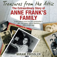 Treasures from the Attic : The Extraordinary Story of Anne Frank's Family - Mirjam Pressler