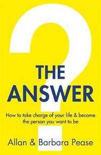 The Answer : How to take charge of your life & become the person you want to be - Allan Pease