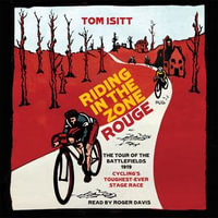 Riding in the Zone Rouge : The Tour of the Battlefields 1919 - Cycling's Toughest-Ever Stage Race - Tom Isitt