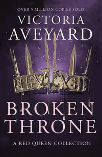 Broken Throne : An unmissable collection of Red Queen novellas brimming with romance and revolution - Victoria Aveyard