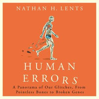 Human Errors : A Panorama of Our Glitches, From Pointless Bones to Broken Genes - Nathan Lents