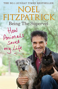 How Animals Saved My Life: Being the Supervet : The perfect gift for animal lovers - Noel Fitzpatrick