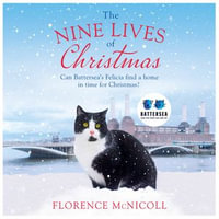 The Nine Lives of Christmas: Can Battersea's Felicia find a home in time for the holidays? : The perfect festive read for Christmas 2019 - Florence McNicoll
