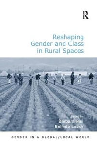 Reshaping Gender and Class in Rural Spaces : Gender in a Global/Local World - Belinda Leach